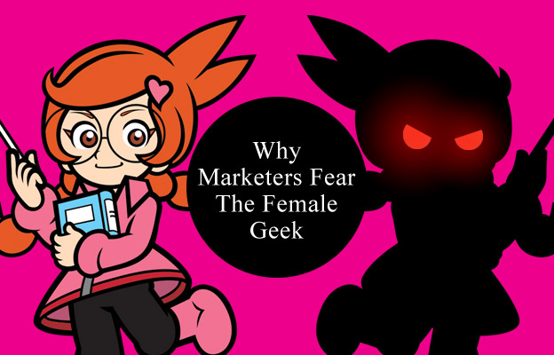 Why Marketers Fear the Female Geek