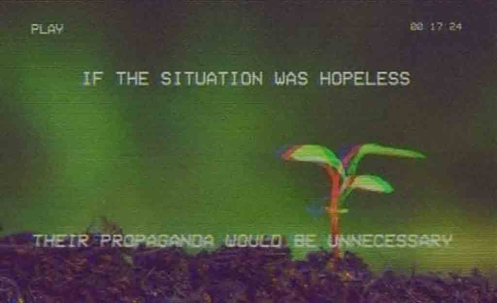 If the situation was hopeless, their propaganda would be unnecessary. Text over a distorted digital image of a small sprout growing.