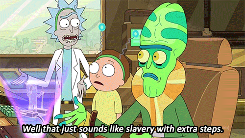 Rick and Morty scene where Rick says: That just sounds like slavery with extra steps.